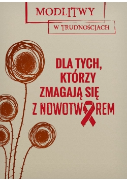 Dla tych, którzy zmagają się z nowotworem