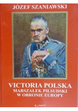 Victoria Polska Marszałek Piłsudski w obronie Europy