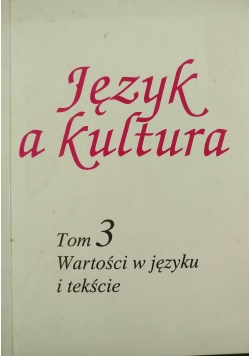 Język a kultura Tom 3 Wartości w języku i tekście