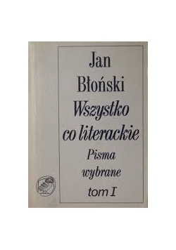Wszystko co literackie.Pisma wybrane tom I