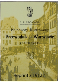 Najnowszy ilustrowany przewodnik po Warszawie i okolicach reprint z 1912 r. NOWA