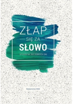 Złap się za słowo. Sposób na 365 dobrych dni
