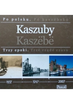 Kaszuby. Trzy epoki. 1937-1947-2007