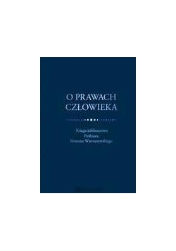 O prawach człowieka. Księga jubileuszowa prof. ...