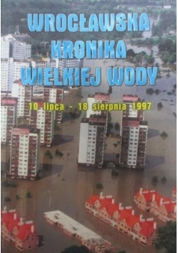 Wrocławska Kronika Wielkiej Wody 10 lipca do 18 sierpnia 1997