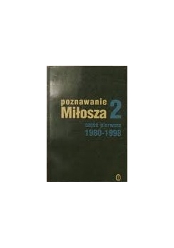 Poznawanie Miłosza 2. Część I 1980-1998