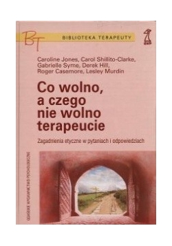 Co wolno, a czego nie wolno terapeucie. Zagadnienia etyczne w pytaniach i odpowiedziach.