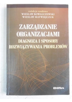 Zarządzanie organizacjami. Diagnoza i sposoby rozwiązywania problemów