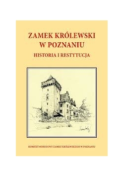 Zamek Królewski w Poznaniu .Historia i restytucja