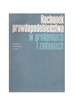 Rachunek prawdopodobieństwa w problemach i zadaniach