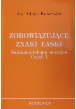 Zobowiązujące znaki łaski Sakramentologia moralna cz I