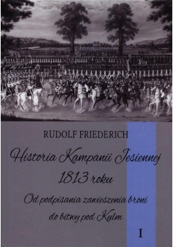 Historia Kampanii Jesiennej 1813 roku T.I
