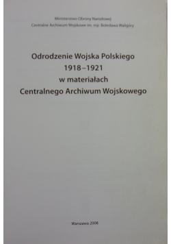 Odrodzenie Wojska Polskiego 1918-1921 w materiałach Centralnego Archiwum Wojskowego