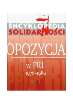 Encyklopedia Solidarności Opozycja w PRL 1976-1989 t.1