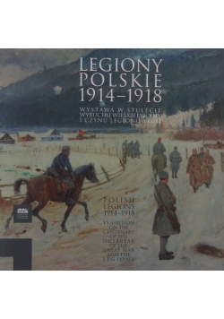 Legiony Polskie 1914-1918 - wystawa w stulecie wybuchu Wielkiej Wojny i Czynu Legionowego