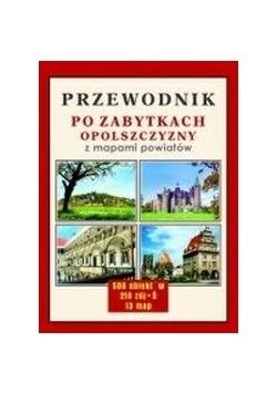 Przewodnik po zabytkach opolszczyzny z mapami powiatów