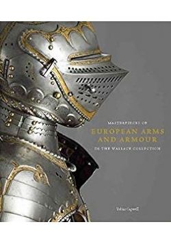 Masterpieces of European arms and armour in the wallace collection