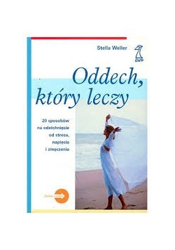 Oddech, który leczy: 20 sposobów na odetchnięcie od stresu, napięcia i zmęczenia