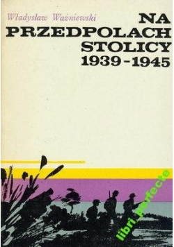 Na przedpolach stolicy 1939 -1945
