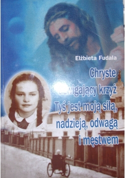 Chryste dźwigający krzyż Tyś jest moją siłą, nadzieją, odwagą i męstwem