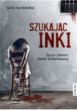 Szukając Inki Życie i śmierć Danki Siedzikówny