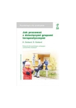 Jak pracować z dziecięcymi grupami terapeutycznymi. Przewodnik dla psychologów, pedagogów i pracowników socjalnych