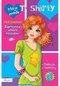 Moja moda. T-shirty. Książka z prasowankami...