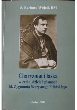 Charyzmat i łaska w życiu dziele i pismach bł Zygmunta Szczęsnego Felińskiego