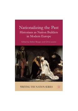 Nationalizing the Past: Historians as Nation Builders in Modern Europe
