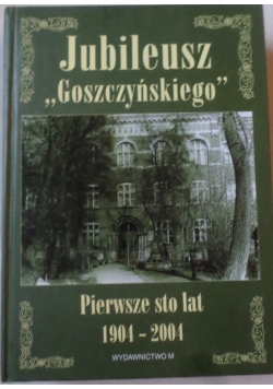 Jubileusz "Goszczyńskiego" pierwsze 100 lat 1904-2004