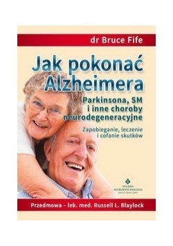 Jak pokonać Alzheimera, Parkinsona, SM i inne choroby neurodegeneracyjne