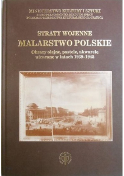 Straty wojenne Malarstwo Polskie obrazy olejne pastele akwarele utracone w latach 1939 - 1945