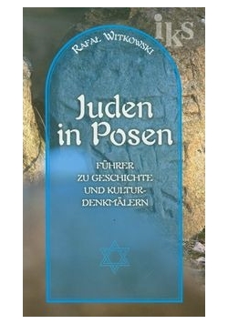 Żydzi w Poznaniu Juden in Posen Krótki przewodnik po historii i zabytkach: wersja niemiecka