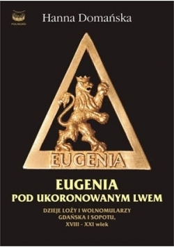 Eugenia pod ukoronowanym lwem dzieje loży i wolnomularzy Gdańska i Sopotu XVIII XXI wiek