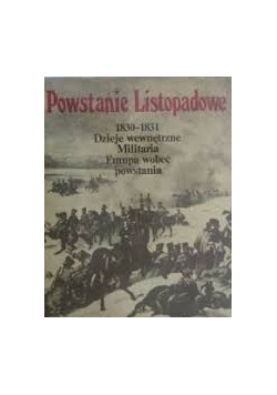 Powstanie Listopadowe. 1830 - 1931 Dzieje wewnętrzne. Militaria. Europa wobec powstania