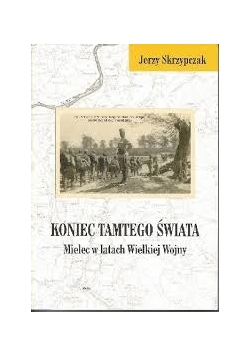 Koniec tamtego świata Mielec w latach WIelkiej Wojny