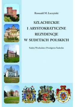 Szlacheckie i arystokratyczne rezydencje w Sudetach Polskich   - Sudety Wschodnie i Przedgórze Sudeckie