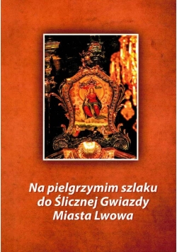 Na pielgrzymim szlaku dla Ślicznej Gwiazdy Miasta Lwowa