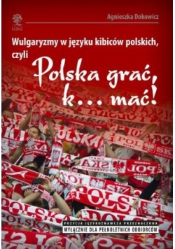 Wulgaryzmy w języku kibiców polskich czyli Polska grać k… mać