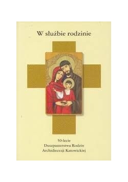 W służbie rodzinie 50-lecie Duszpasterstwa Rodzin Archidiecezji Katowickiej