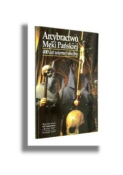 Arcybractwo Męki Pańskiej. 400 lat wiernej służby