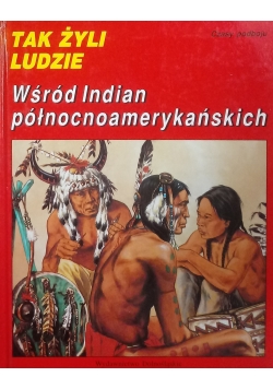 Tak żyli ludzie Wśród Indian północnoamerykańskich