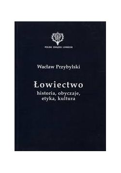 Łowiectwo  historia, obyczaje,  etyka, kultura