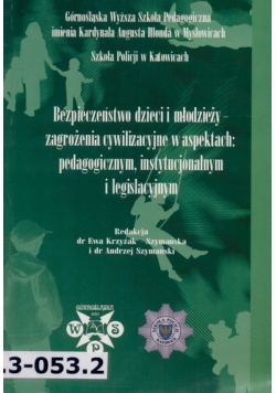 Bezpieczeństwo dzieci i młodzieży - zagrożenia cywilizacyjne w aspektach: pedagogicznym, instytucjonalnym i legislacyjnym