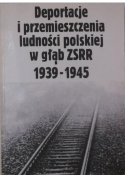 Deportacje i przemieszczenia ludności polskiej w głąb ZSRR 1939-1945