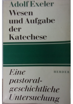 Wesen und Aufgabe der Katechese. Eine pastord-geschichtliche Untersuchung