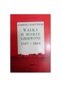 Bartnicki Andrzej - Walka o Morze Czerwone 1527-1868