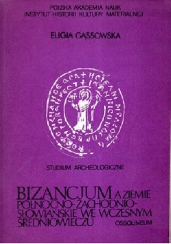 Bizancjum a ziemie północno-zachodnio-słowiańskie we wczesnym średniowieczu. Studium Archeologiczne