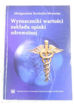 Durbajło-Mrowiec Małgorzata - Wyznaczniki wartości zakładu opieki zdrowotnej