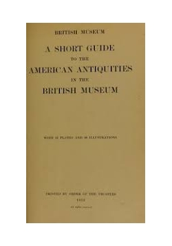 A Short Guide to the American Antiquities in the British Museum, 1912r.